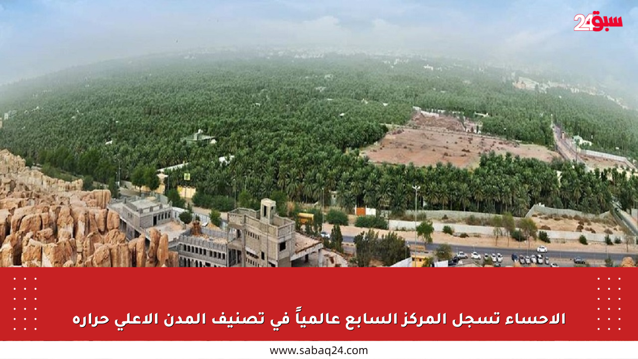 الأحساء تسجل المركز السابع عالمياً في تصنيف المدن الأعلى حرارة